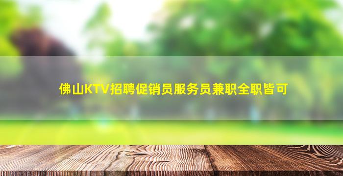 佛山KTV招聘促销员服务员兼职全职皆可